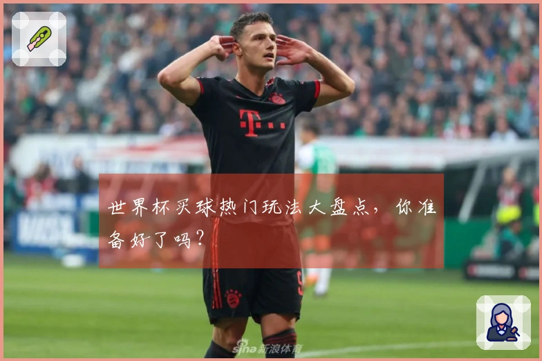 世界杯买球热门玩法大盘点，你准备好了吗？